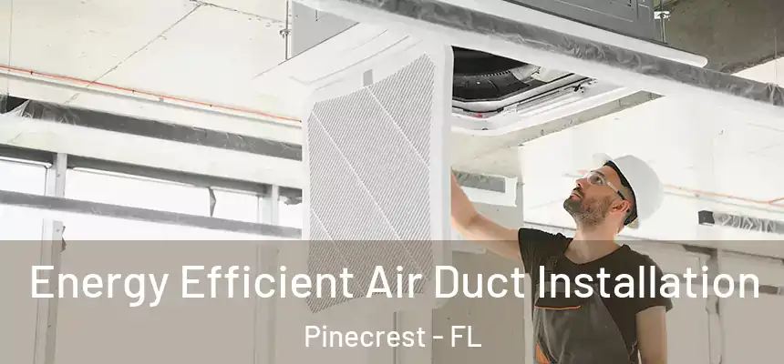Energy Efficient Air Duct Installation Pinecrest - FL