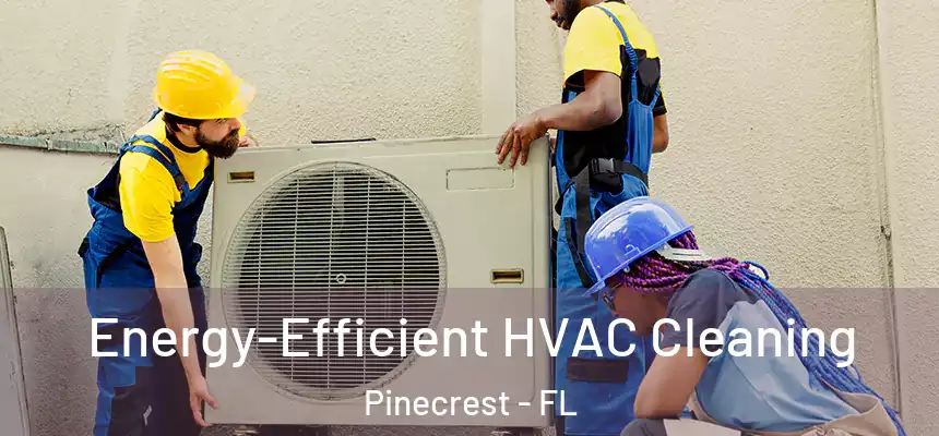 Energy-Efficient HVAC Cleaning Pinecrest - FL
