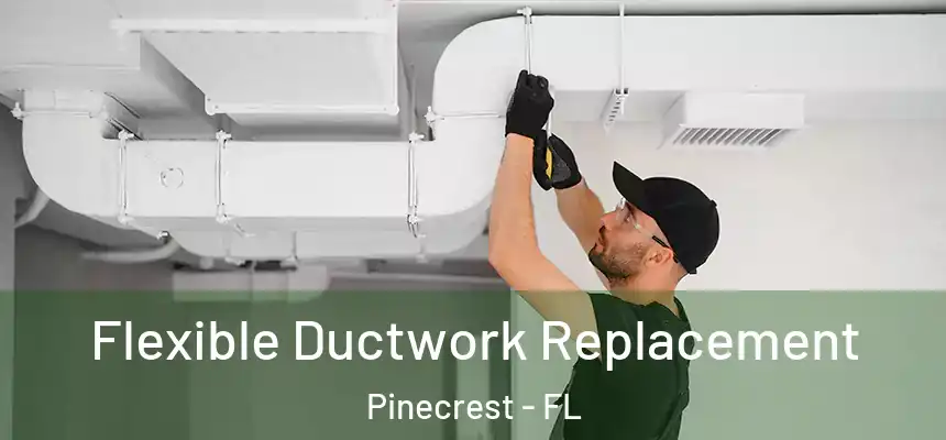 Flexible Ductwork Replacement Pinecrest - FL