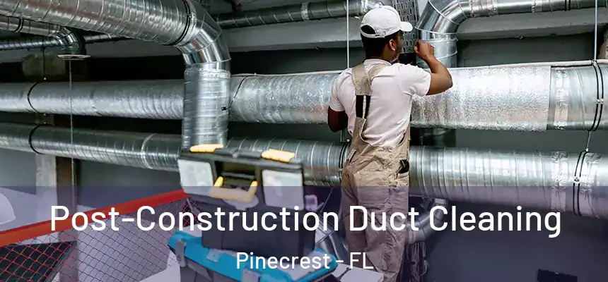 Post-Construction Duct Cleaning Pinecrest - FL