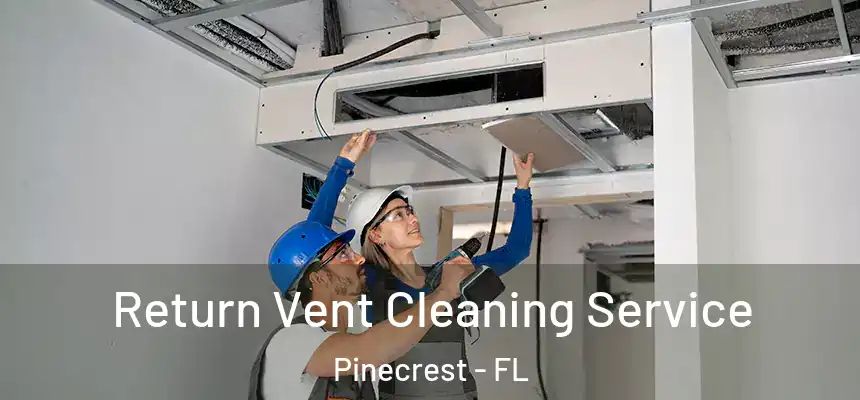 Return Vent Cleaning Service Pinecrest - FL